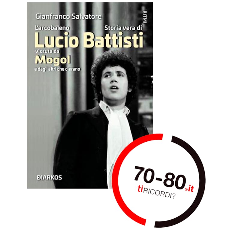 SETTANTAXOTTANTA: L’arcobaleno, storia vera di Lucio Battisti - Gianfranco Salvatore